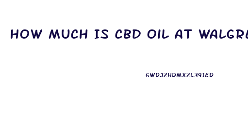 How Much Is Cbd Oil At Walgreens