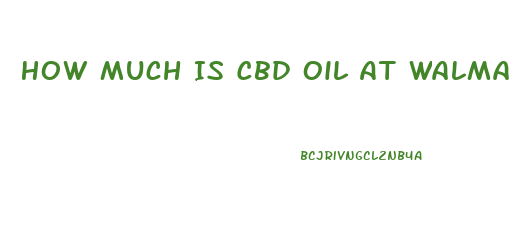 How Much Is Cbd Oil At Walmart