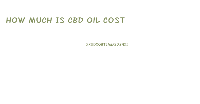 How Much Is Cbd Oil Cost