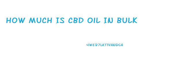 How Much Is Cbd Oil In Bulk