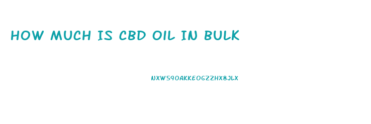 How Much Is Cbd Oil In Bulk
