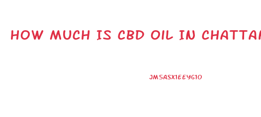 How Much Is Cbd Oil In Chattanooga