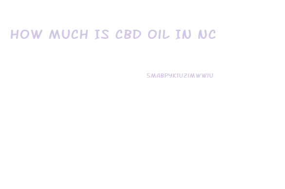 How Much Is Cbd Oil In Nc