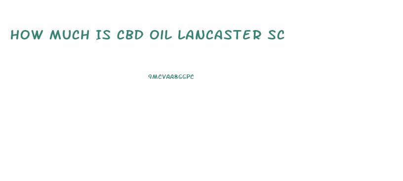 How Much Is Cbd Oil Lancaster Sc