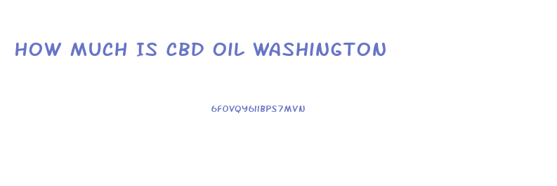 How Much Is Cbd Oil Washington