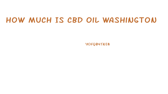 How Much Is Cbd Oil Washington