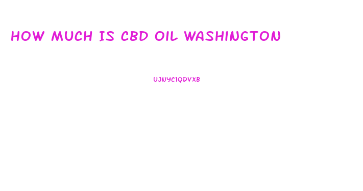 How Much Is Cbd Oil Washington