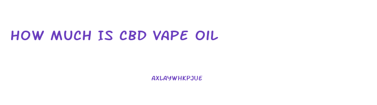 How Much Is Cbd Vape Oil