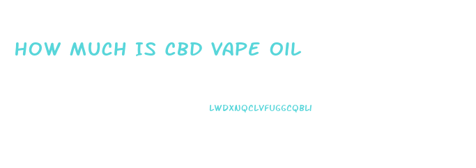 How Much Is Cbd Vape Oil