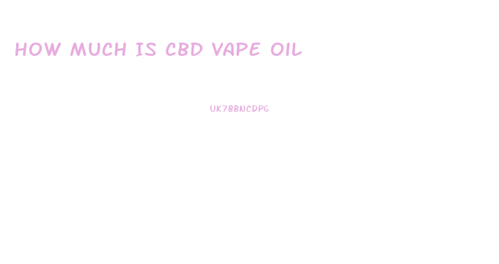 How Much Is Cbd Vape Oil
