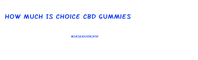 How Much Is Choice Cbd Gummies