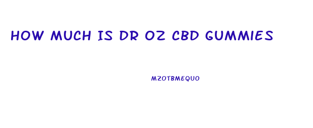 How Much Is Dr Oz Cbd Gummies