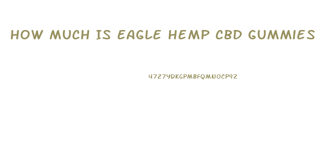 How Much Is Eagle Hemp Cbd Gummies