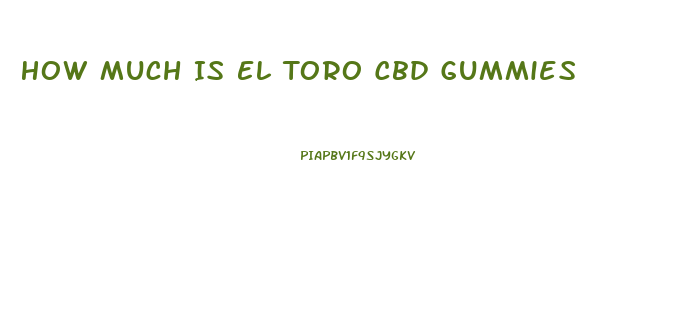 How Much Is El Toro Cbd Gummies