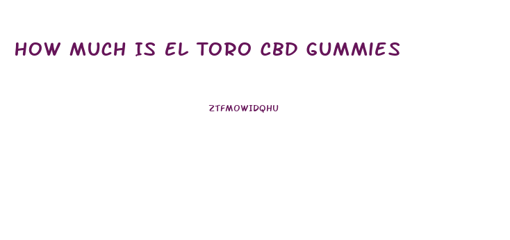 How Much Is El Toro Cbd Gummies