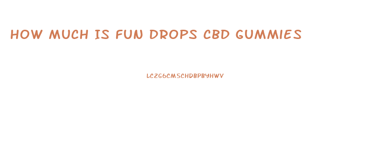 How Much Is Fun Drops Cbd Gummies