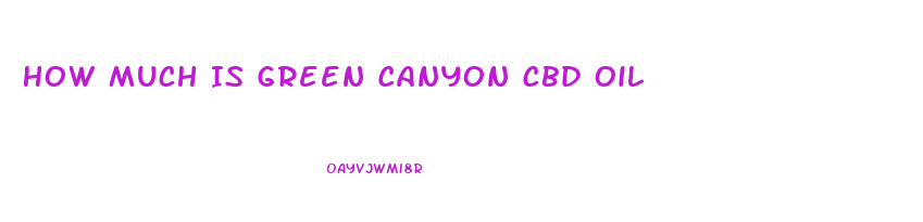 How Much Is Green Canyon Cbd Oil