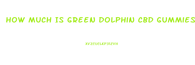 How Much Is Green Dolphin Cbd Gummies