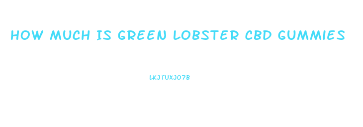 How Much Is Green Lobster Cbd Gummies