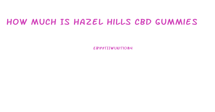 How Much Is Hazel Hills Cbd Gummies