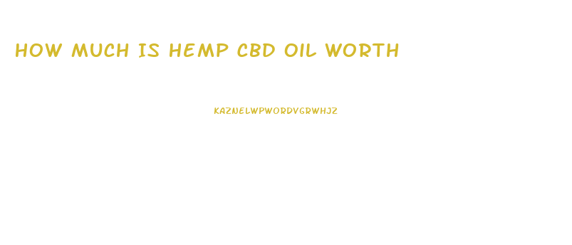 How Much Is Hemp Cbd Oil Worth