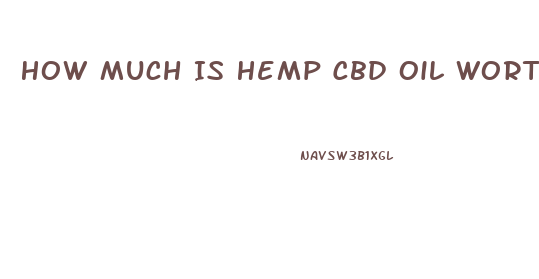 How Much Is Hemp Cbd Oil Worth