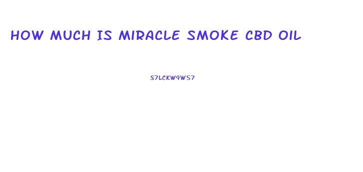How Much Is Miracle Smoke Cbd Oil