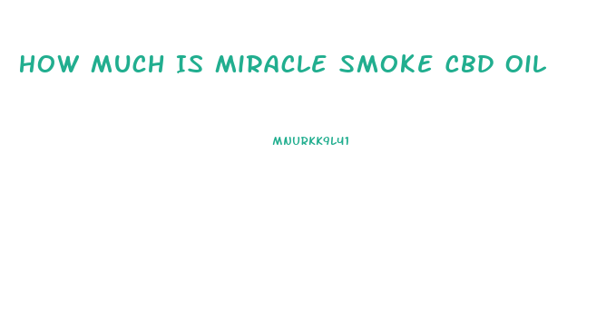 How Much Is Miracle Smoke Cbd Oil