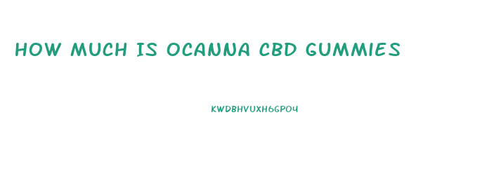 How Much Is Ocanna Cbd Gummies