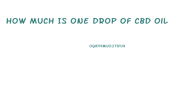 How Much Is One Drop Of Cbd Oil