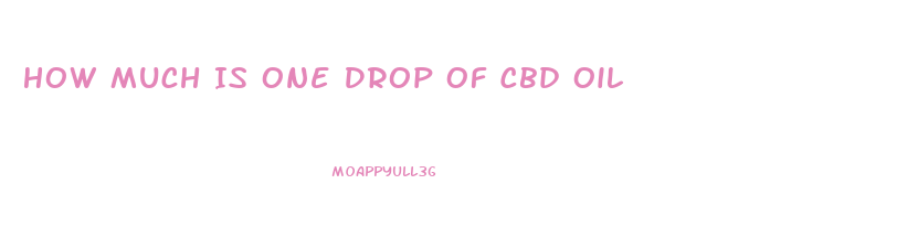 How Much Is One Drop Of Cbd Oil