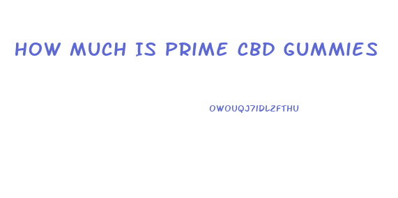 How Much Is Prime Cbd Gummies