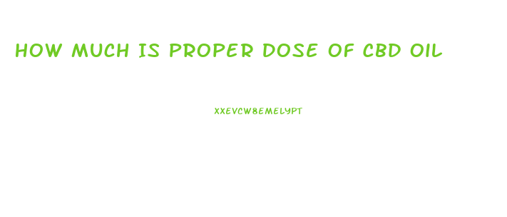 How Much Is Proper Dose Of Cbd Oil