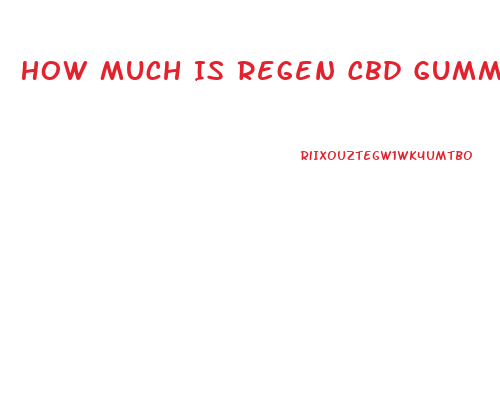 How Much Is Regen Cbd Gummies