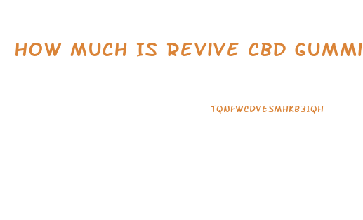 How Much Is Revive Cbd Gummies