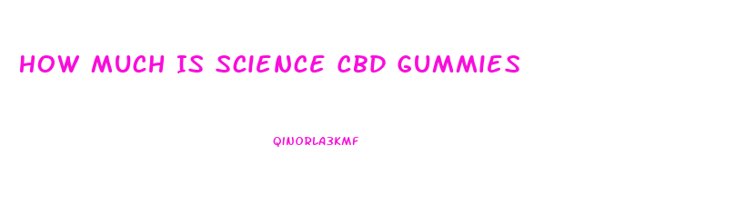 How Much Is Science Cbd Gummies