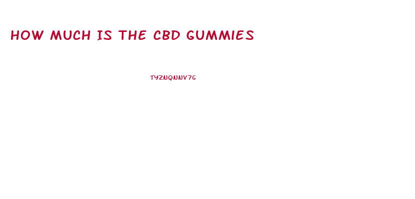 How Much Is The Cbd Gummies