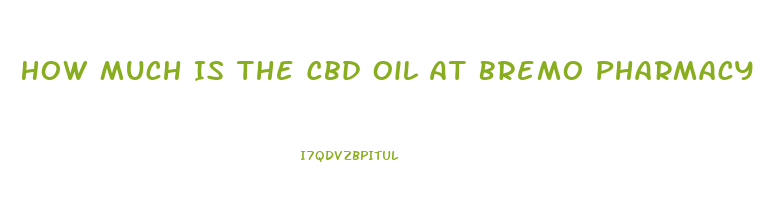 How Much Is The Cbd Oil At Bremo Pharmacy