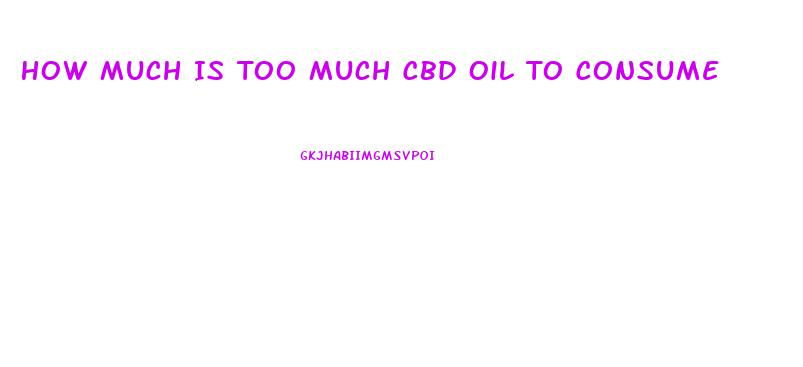 How Much Is Too Much Cbd Oil To Consume