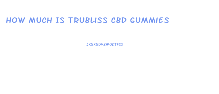 How Much Is Trubliss Cbd Gummies