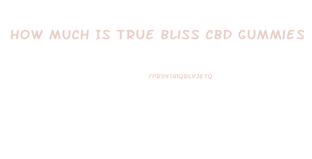 How Much Is True Bliss Cbd Gummies