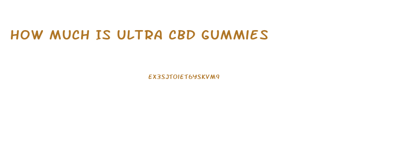 How Much Is Ultra Cbd Gummies