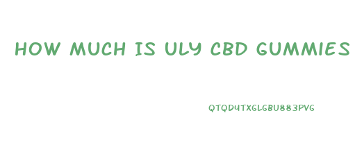 How Much Is Uly Cbd Gummies