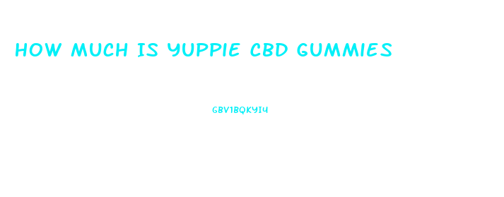 How Much Is Yuppie Cbd Gummies