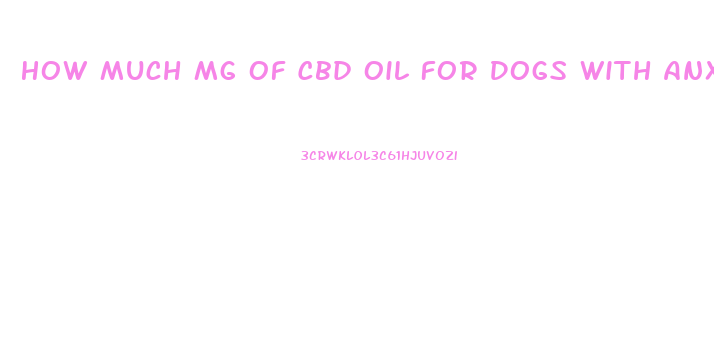 How Much Mg Of Cbd Oil For Dogs With Anxiety