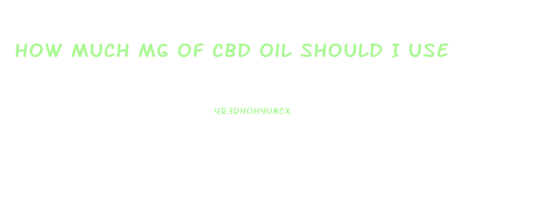 How Much Mg Of Cbd Oil Should I Use