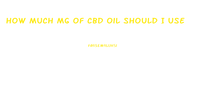 How Much Mg Of Cbd Oil Should I Use