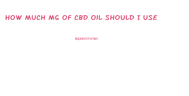 How Much Mg Of Cbd Oil Should I Use