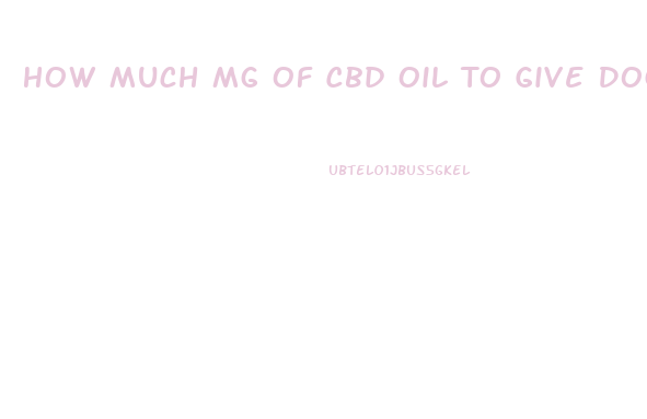 How Much Mg Of Cbd Oil To Give Dog