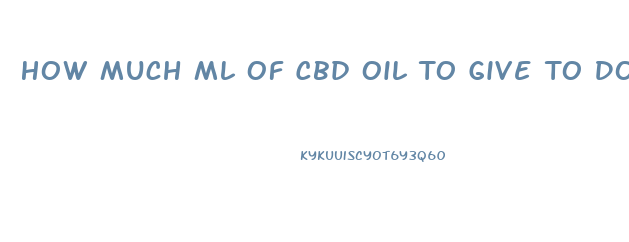 How Much Ml Of Cbd Oil To Give To Dog